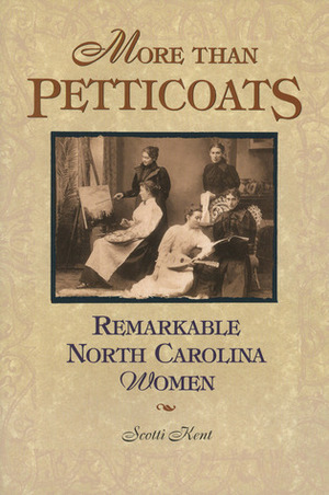 More than Petticoats: Remarkable North Carolina Women by Scotti McAuliff Cohn, Scotti Cohn, Scotti Kent