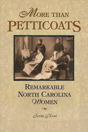 More than Petticoats: Remarkable North Carolina Women by Scotti Cohn, Scotti McAuliff Cohn, Scotti Kent