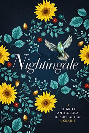 Nightingale: An Anthology for Ukraine by Caroline Peckham, Kate Canterbary, Renee Rose, Sienna Snow, L.B. Dunbar, Jenika Snow, Jay Crownover, Harloe Rae, Rina Kent, Vanessa Vale, Julia Kent, Susanne Valenti, Katee Robert, Brenda Rothert, Amelia Wilde, Ana Huang, Natalie Wrye, Willow Winters, Laura Thalassa, J.L. Beck, Chelle Bliss, Raine Miller, Brittney Sahin, Honey Meyer, Meredith Wild, Penny Reid, Jennifer Probst, Kandi Steiner, Susan Stoker, Robin Covington, Karla Sorensen, Rebecca Zanetti, Melanie Moreland, Livia Grant, Lucy Lennox, Susannah Nix, Rachel Van Dyken, Ilsa Madden-Mills, Piper Rayne, Roni Loren, Sara Ney, Amo Jones, Skye Warren, Toni Aleo, A.L. Jackson, T.K. Leigh, C. Hallman, Aleatha Romig, A. Zavarelli, Kelly Elliott, Samantha Chase, Carly Phillips, Helena Hunting, Gina L. Maxwell, Natasha Knight, Katie Ashley, Xio Axelrod, Shantel Tessier, Dylan Allen, Pepper Winters, Parker S. Huntington, K.A. Linde, Siobhan Davis, Rebecca Yarros, Kelsey Clayton, Debra Anastasia, Carian Cole, Terri E. Laine, Tijan, Claudia Burgoa, Catherine Cowles, Aly Martinez, Heidi McLaughlin, Willow Aster, Alta Hensley, Lauren Rowe