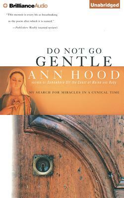 Do Not Go Gentle: My Search for Miracles in a Cynical Time by Ann Hood