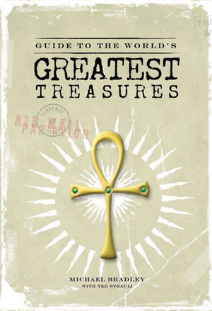 Guide to the World's Greatest Treasures by Ted Streuli, Michael Bradley