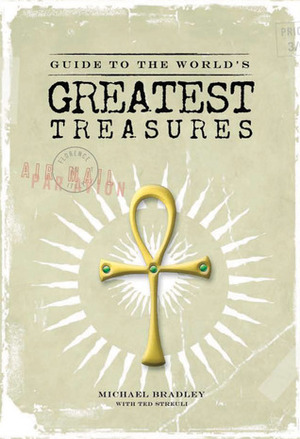 Guide to the World's Greatest Treasures by Michael Bradley, Ted Streuli