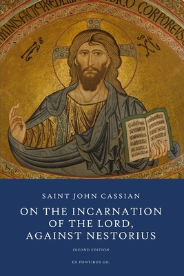 On the Incarnation of the Lord: Against Nestorius by John Cassian, Ex Fontibus Company