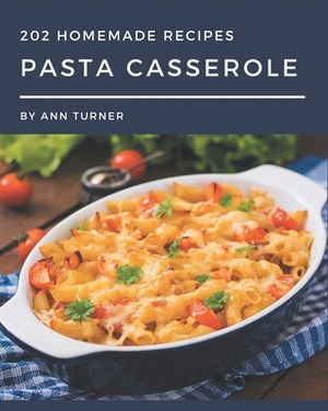 202 Homemade Pasta Casserole Recipes: Save Your Cooking Moments with Pasta Casserole Cookbook! by Ann Turner