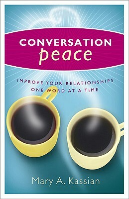 Conversation Peace: Improving Your Relationships One Word at a Time by Mary Kassian, Betty Hassler