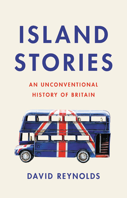 Island Stories: An Unconventional History of Britain by David Reynolds