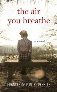 The Air You Breathe by Frances de Pontes Peebles