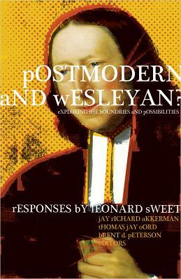 Postmodern and Wesleyan?: Exploring the Boundaries and Possibilities by Leonard Sweet