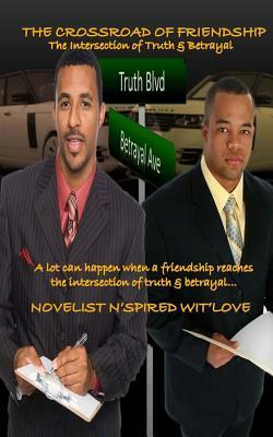 The Crossroad of Friendship: The Intersection of Truth and Betrayal by N'Spired Wit'love