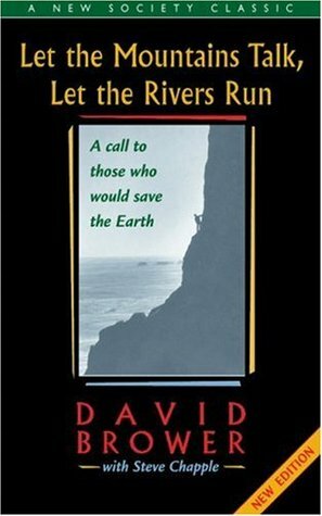 Let the Mountains Talk, Let the Rivers Run: A Call to Those Who Would Save the Earth by David Brower, Steve Chapple