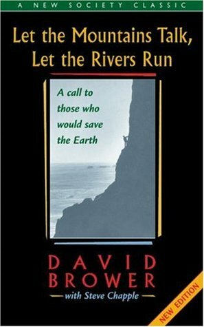 Let the Mountains Talk, Let the Rivers Run: A Call to Those Who Would Save the Earth by Steve Chapple, David Brower