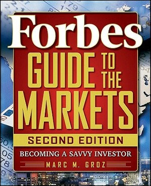 Forbes Guide to the Markets: Becoming a Savvy Investor by Forbes LLC, Marc M. Groz