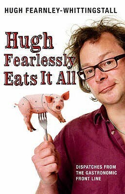 Hugh Fearlessly Eats It All by Hugh Fearnley-Whittingstall