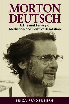 Morton Deutsch: A Life and Legacy of Mediation and Conflict Resolution by Erica Frydenberg