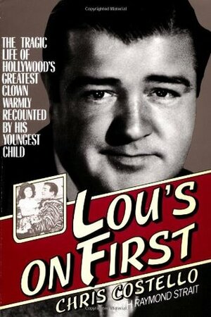 Lou's on First: The Tragic Life of Hollywood's Greatest Clown Warmly Recounted by his Youngest Child by Chris Costello