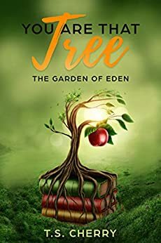 You Are That Tree: The Garden of Eden by T.S. Cherry