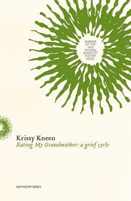 Eating My Grandmother: a grief cycle by Kris Kneen