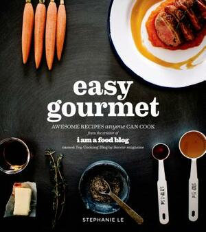 Easy Gourmet: Awesome Recipes Anyone Can Cook by Stephanie Le