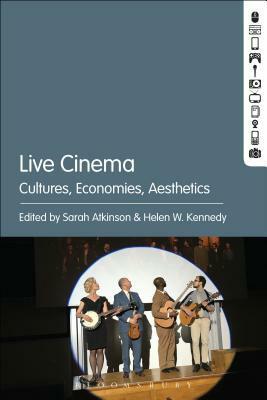 Live Cinema: Cultures, Economies, Aesthetics by Sarah Atkinson, Helen Kennedy