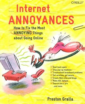 Internet Annoyances: How to Fix the Most Annoying Things about Going Online by Preston Gralla