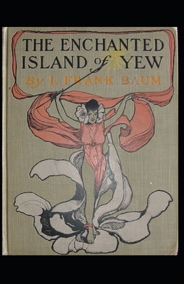 The Enchanted Island of Yew Annotated by L. Frank Baum