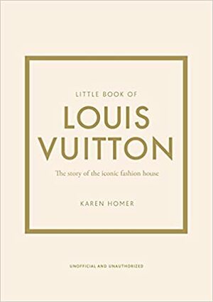 Little Book of Louis Vuitton: The Story of the Iconic Fashion House by Karen Homer