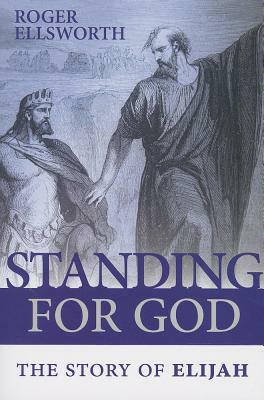 Standing for God: The Story of Elijah by Roger Ellsworth