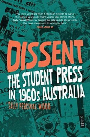 Dissent: The Student Press in 1960s Australia by Sally Percival Wood, Graeme Davison