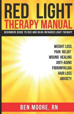 Red Light Therapy Manual: Beginners Guide to Red and Near-Infrared Light Therapy by Ben Moore