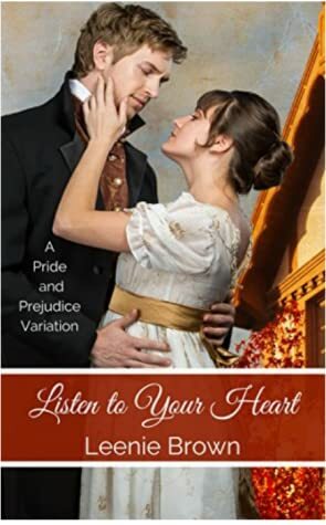 Listen to Your Heart: A Pride and Prejudice Variation by Leenie Brown