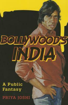 Bollywood's India: A Public Fantasy by Priya Joshi