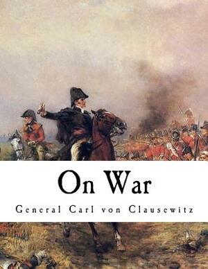 On War: General Carl von Clausewitz by Carl Von Clausewitz