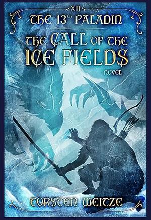 The Call of the Ice Fields: The 13th Paladin by Tim Casey, Torsten Weitze