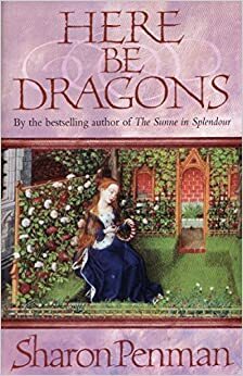 Here Be Dragons by Sharon Kay Penman