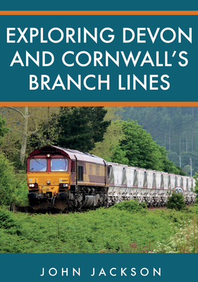 Exploring Devon and Cornwall's Branch Lines by John Jackson