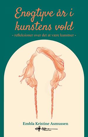 Enogtyve år i Kunstens vold by Embla Kristine Asmussen