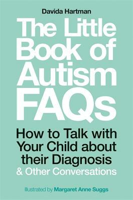 The Little Book of Autism FAQs: How to Talk with Your Child about Their Diagnosis and Other Conversations by Davida Hartman