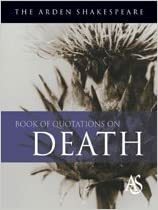 The Arden Shakespeare Book of Quotations on Death by Katherine Duncan-Jones, Jane Armstrong, William Shakespeare