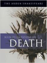 The Arden Shakespeare Book of Quotations on Death by Jane Armstrong, Katherine Duncan-Jones, William Shakespeare