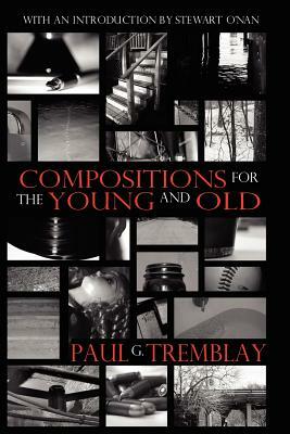 Compositions for the Young and Old by Paul G. Tremblay