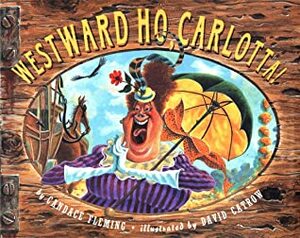 Westward Ho, Carlotta! by Candace Fleming, David Catrow