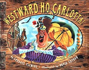 Westward Ho, Carlotta! by David Catrow, Candace Fleming