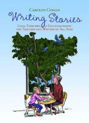 Writing Stories: Ideas, Exercises, and Encouragement for Teachers and Writers of All Ages by Carolyn Coman