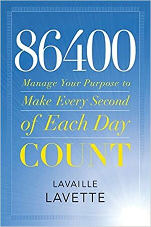 86400: Manage Your Purpose to Make Every Second of Each Day Count by Lavaille Lavette