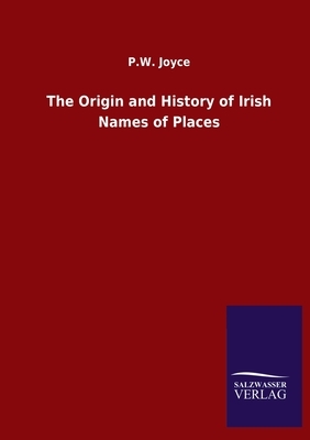 The Origin and History of Irish Names of Places by P. W. Joyce