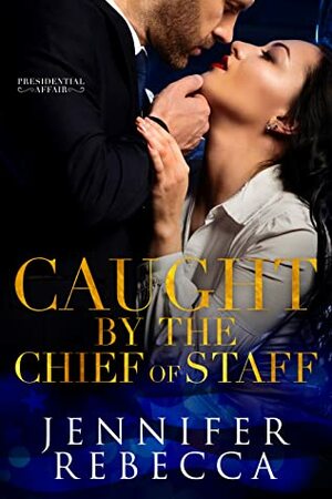 Caught by the Chief of Staff (A Presidential Affair, #2) by Jennifer Rebecca