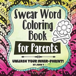 Swear Word Coloring Book for Parents: Unleash your inner-parent!: Relax, color, and let your inner-parent out with this stress relieving adult coloring book. by Coloring Books