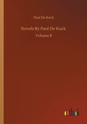 Novels By Paul De Kock: Volume 8 by Paul De Kock