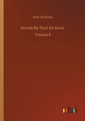 Novels By Paul De Kock: Volume 8 by Paul De Kock