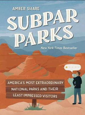 Subpar Parks: America's Most Extraordinary National Parks and Their Least Impressed Visitors by Amber Share